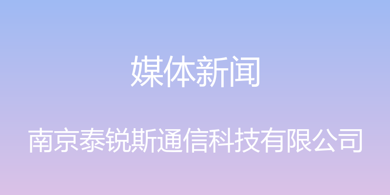 媒体新闻 - 南京泰锐斯通信科技有限公司